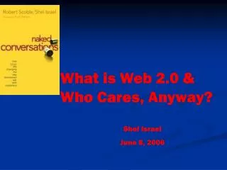 What is Web 2.0 &amp; Who Cares, Anyway? Shel Israel June 8, 2006