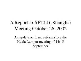 A Report to APTLD, Shanghai Meeting October 26, 2002