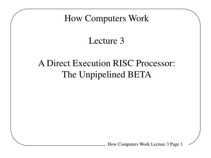 how computers work lecture 3 a direct execution risc processor the unpipelined beta
