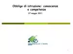 Obbligo di istruzione: conoscenze e competenze 27 maggio 2011 - slide 1