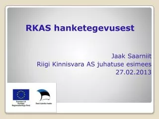 RKAS hanketegevusest Jaak Saarniit Riigi Kinnisvara AS juhatuse esimees 27.02.2013