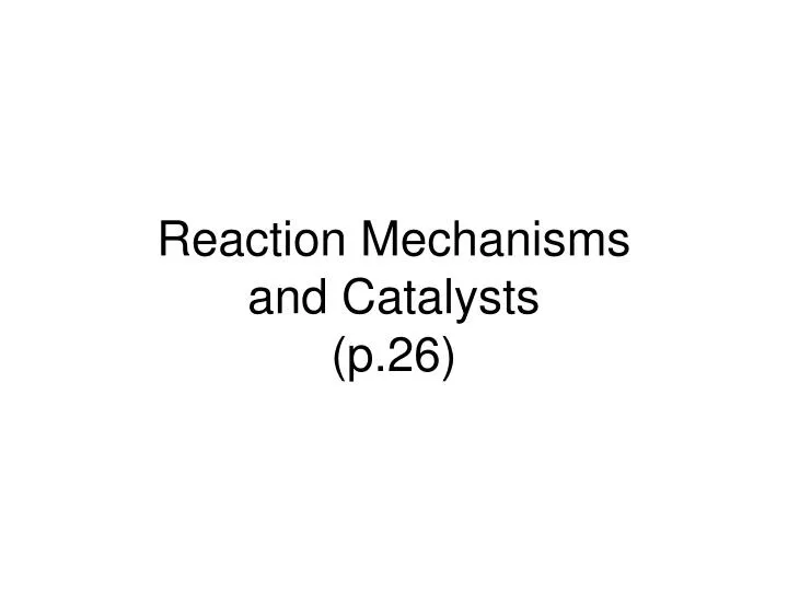 reaction mechanisms and catalysts p 26