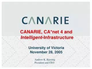 CANARIE, CA*net 4 and Intelligent -Infrastructure University of Victoria November 28, 2005