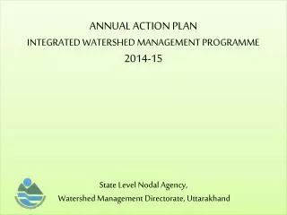 ANNUAL ACTION PLAN INTEGRATED WATERSHED MANAGEMENT PROGRAMME 2014-15 State Level Nodal Agency,