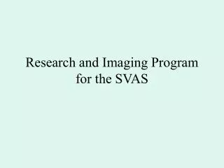 Research and Imaging Program for the SVAS