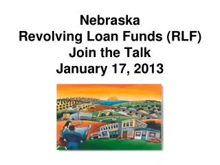 Nebraska Revolving Loan Funds (RLF) Join the Talk January 17, 2013