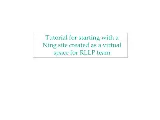 Tutorial for starting with a Ning site created as a virtual space for RLLP team