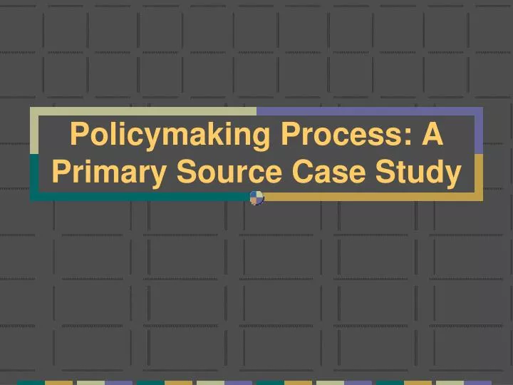 policymaking process a primary source case study