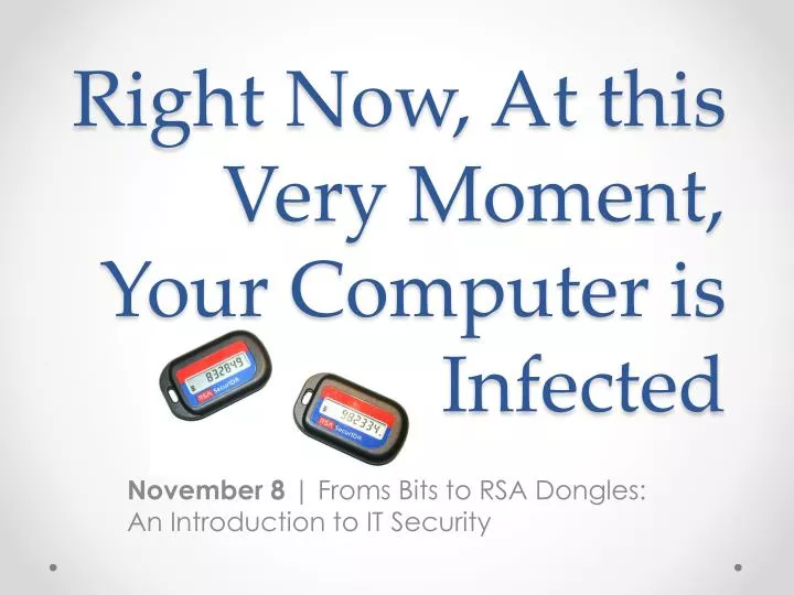 right now at this very m oment your computer is infected