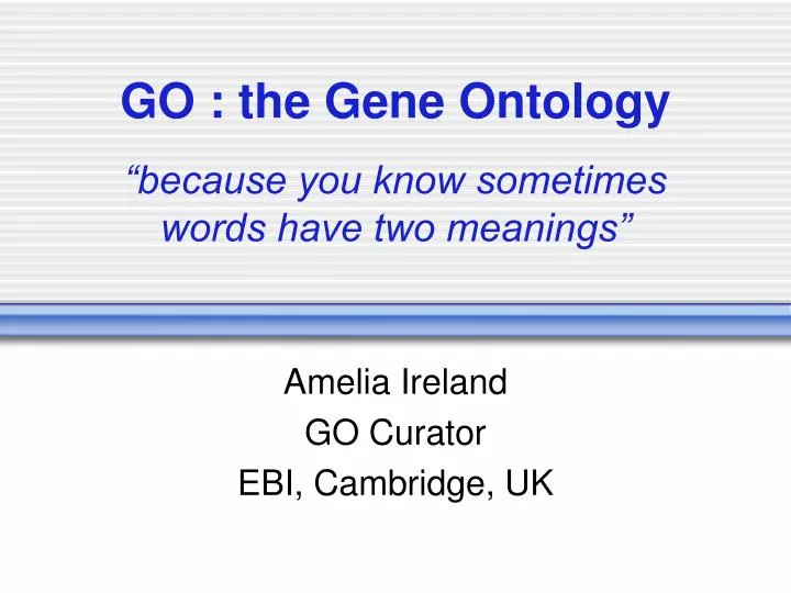 go the gene ontology because you know sometimes words have two meanings
