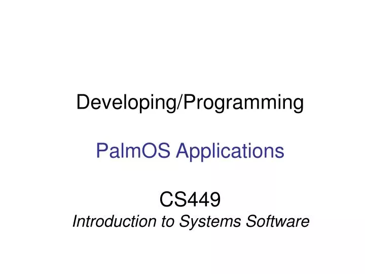 developing programming palmos applications cs449 introduction to systems software