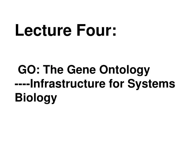 lecture four go the gene ontology infrastructure for systems biology