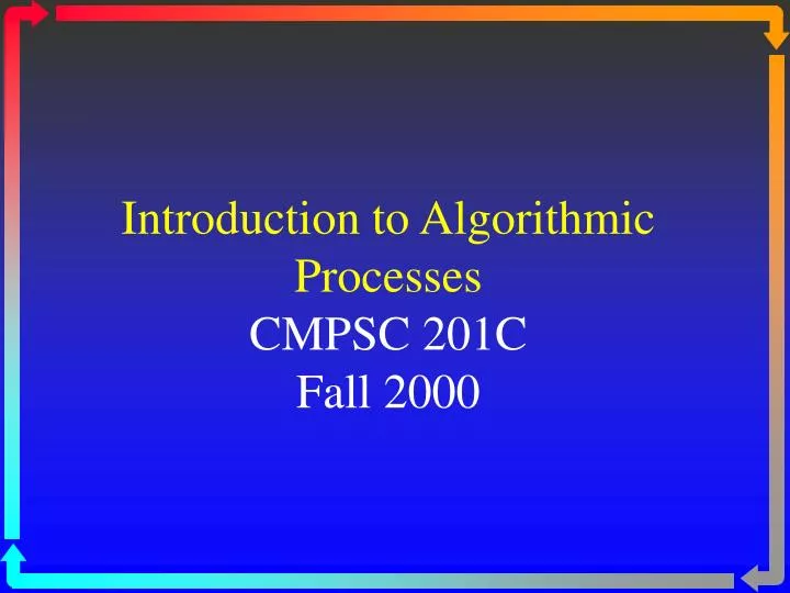 introduction to algorithmic processes cmpsc 201c fall 2000