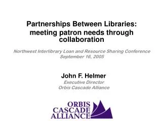 John F. Helmer Executive Director Orbis Cascade Alliance