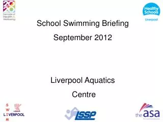 School Swimming Briefing September 2012 Liverpool Aquatics Centre