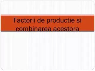factorii de productie si combinarea acestora