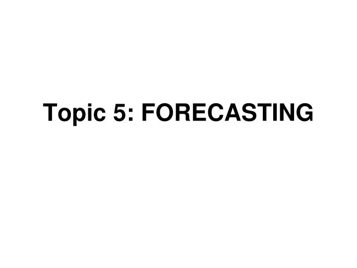 topic 5 forecasting