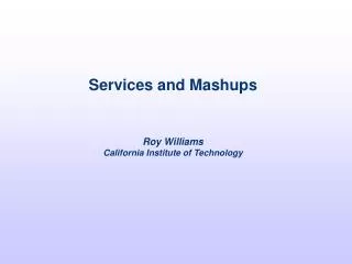 Services and Mashups Roy Williams California Institute of Technology