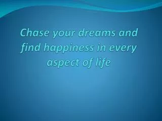 chase your dreams and find happiness in every aspect of life