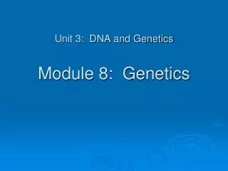 Unit 3: DNA and Genetics Module 8: Genetics