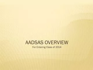 AADSAS OVERVIEW For Entering Class of 2014