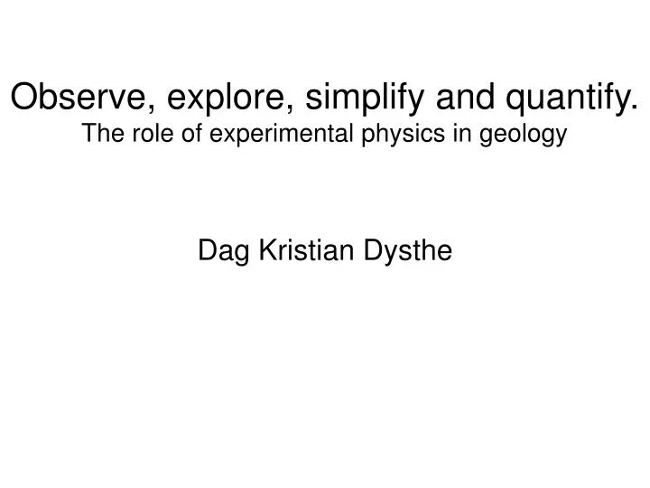 observe explore simplify and quantify the role of experimental physics in geology