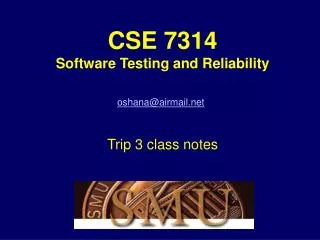 CSE 7314 Software Testing and Reliability Robert Oshana Trip 3 class notes