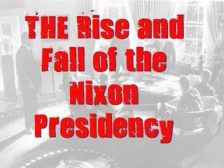 THE Rise and Fall of the Nixon Presidency