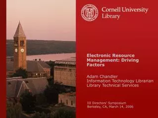 Electronic Resource Management: Driving Factors Adam Chandler Information Technology Librarian
