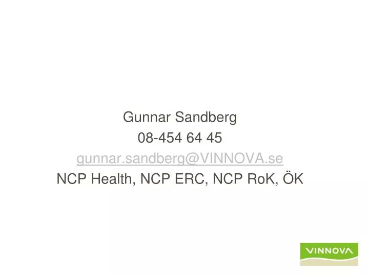 gunnar sandberg 08 454 64 45 gunnar sandberg@vinnova se ncp health ncp erc ncp rok k
