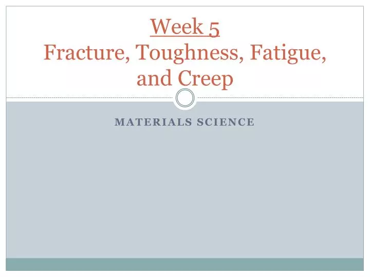 week 5 fracture toughness fatigue and creep