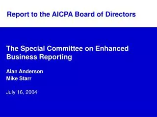 The Special Committee on Enhanced Business Reporting Alan Anderson Mike Starr July 16, 2004