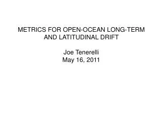 METRICS FOR OPEN-OCEAN LONG-TERM AND LATITUDINAL DRIFT Joe Tenerelli May 16, 2011