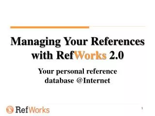 Managing Your References with Ref Works 2.0 Your personal reference database @Internet