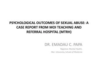 DR. EMADAU C. PAPA Registrar, Mental Health, Moi University, School of M edicine