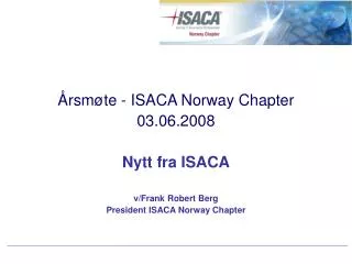 Årsmøte - ISACA Norway Chapter 03.06.2008 Nytt fra ISACA v/Frank Robert Berg