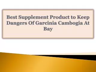 Best Supplement Product to Keep Dangers Of Garcinia Cambogia