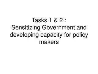 Tasks 1 &amp; 2 : Sensitizing Government and developing capacity for policy makers