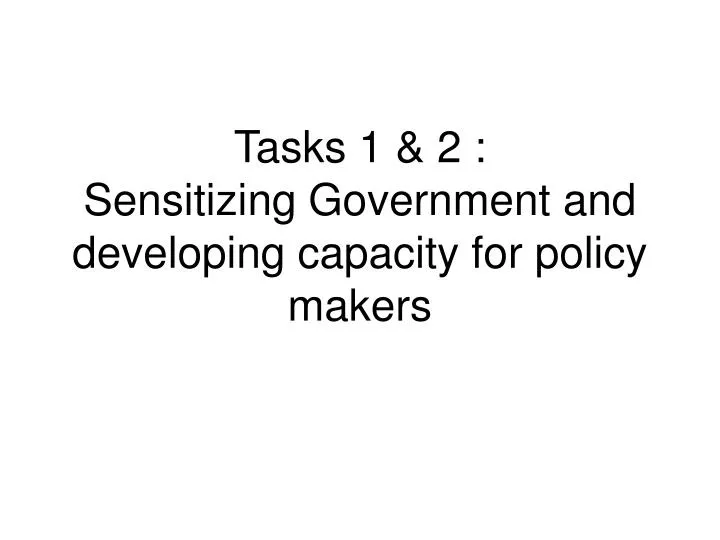 tasks 1 2 sensitizing government and developing capacity for policy makers