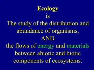 Ecology is The study of the distribution and abundance of organisms, AND