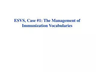 ESVS, Case #1: The Management of Immunization Vocabularies
