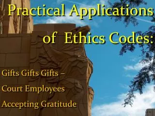 Practical Applications of Ethics Codes: Gifts Gifts Gifts – Court Employees Accepting Gratitude