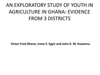 AN EXPLORATORY STUDY OF YOUTH IN AGRICULTURE IN GHANA: EVIDENCE FROM 3 DISTRICTS