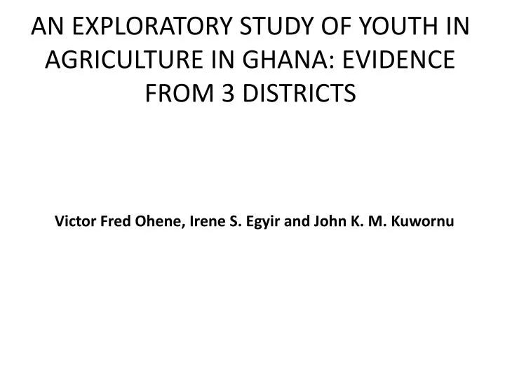 an exploratory study of youth in agriculture in ghana evidence from 3 districts