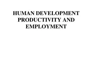 HUMAN DEVELOPMENT PRODUCTIVITY AND EMPLOYMENT