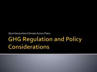 GHG Regulation and Policy Considerations