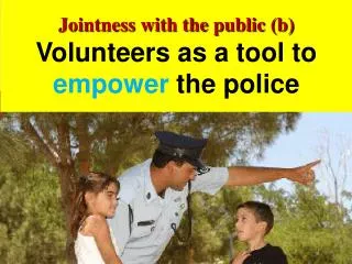 Jointness with the public (b) Volunteers as a tool to empower the police