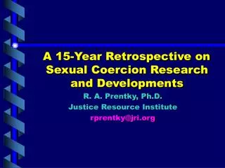 A 15-Year Retrospective on Sexual Coercion Research and Developments R. A. Prentky, Ph.D.