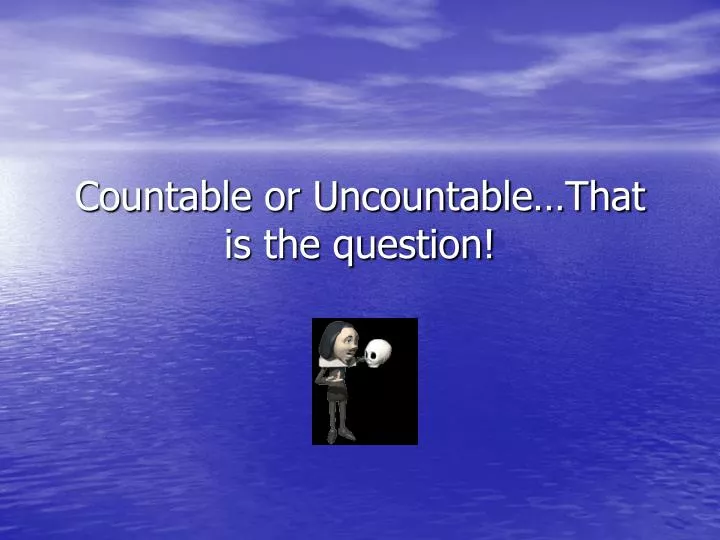 countable or uncountable that is the question