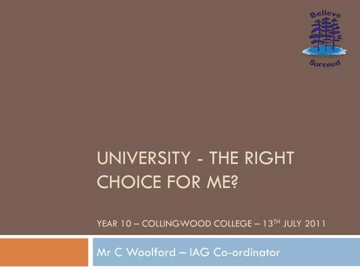 university the right choice for me year 10 collingwood college 13 th july 2011